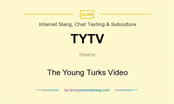 What does TYTV mean? It stands for The Young Turks Video