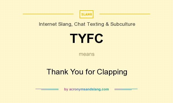 What does TYFC mean? It stands for Thank You for Clapping