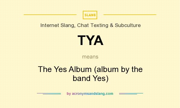 What does TYA mean? It stands for The Yes Album (album by the band Yes)