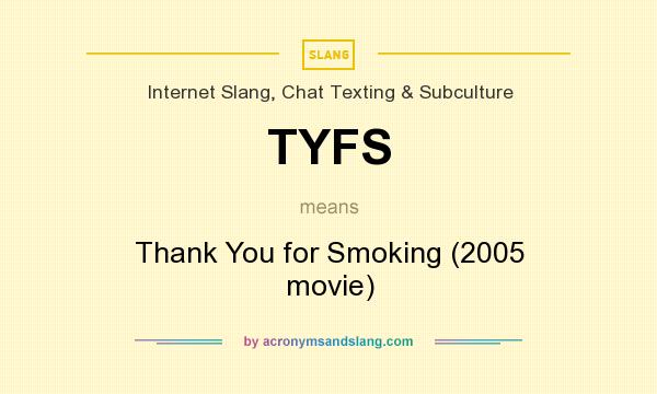 What does TYFS mean? It stands for Thank You for Smoking (2005 movie)