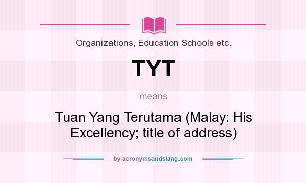 What does TYT mean? It stands for Tuan Yang Terutama (Malay: His Excellency; title of address)