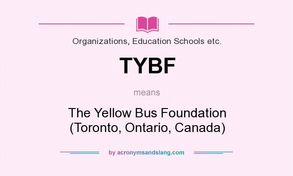 What does TYBF mean? It stands for The Yellow Bus Foundation (Toronto, Ontario, Canada)
