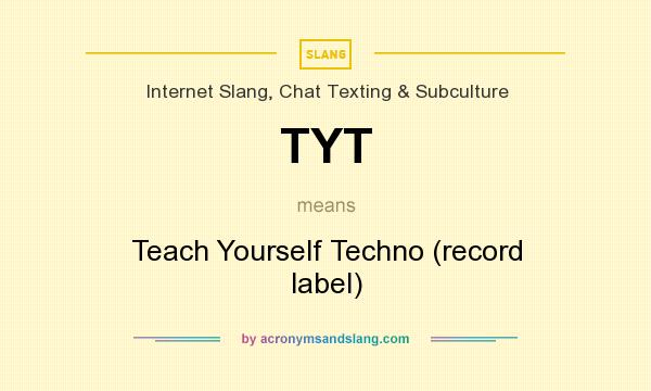 What does TYT mean? It stands for Teach Yourself Techno (record label)
