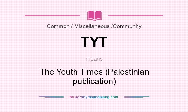 What does TYT mean? It stands for The Youth Times (Palestinian publication)
