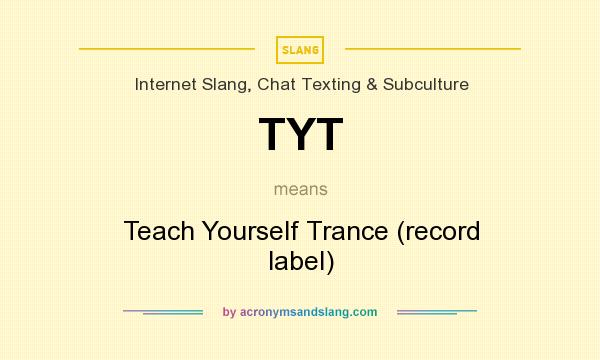 What does TYT mean? It stands for Teach Yourself Trance (record label)