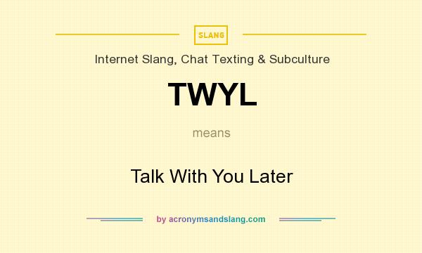 What does TWYL mean? It stands for Talk With You Later