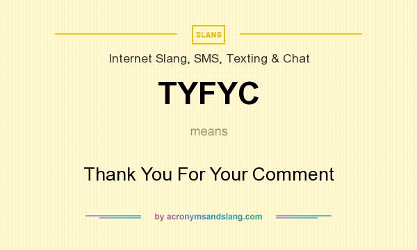 What does TYFYC mean? It stands for Thank You For Your Comment