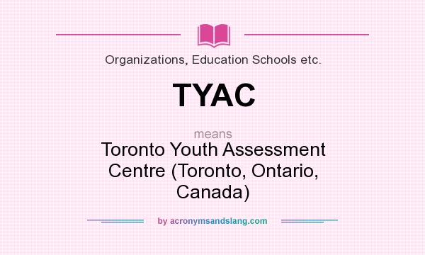 What does TYAC mean? It stands for Toronto Youth Assessment Centre (Toronto, Ontario, Canada)