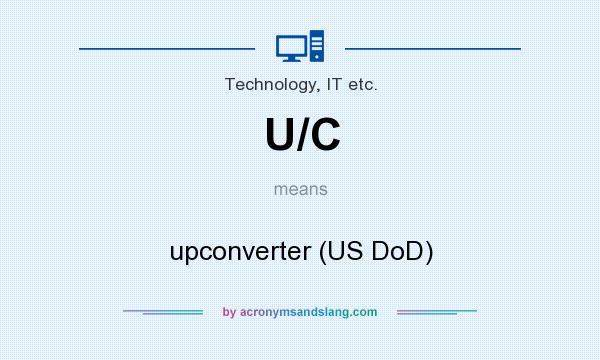 What does U/C mean? It stands for upconverter (US DoD)
