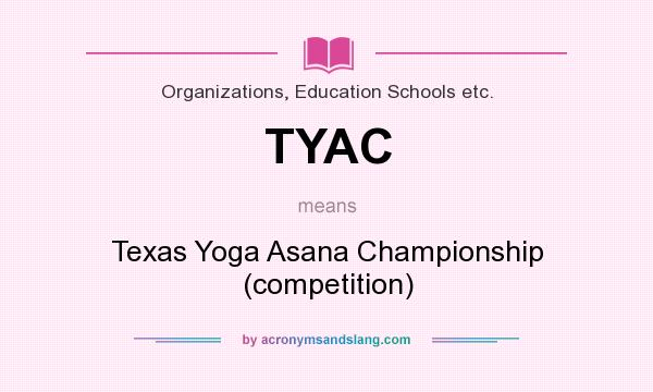 What does TYAC mean? It stands for Texas Yoga Asana Championship (competition)