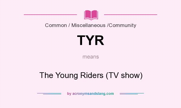 What does TYR mean? It stands for The Young Riders (TV show)