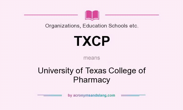 What does TXCP mean? It stands for University of Texas College of Pharmacy