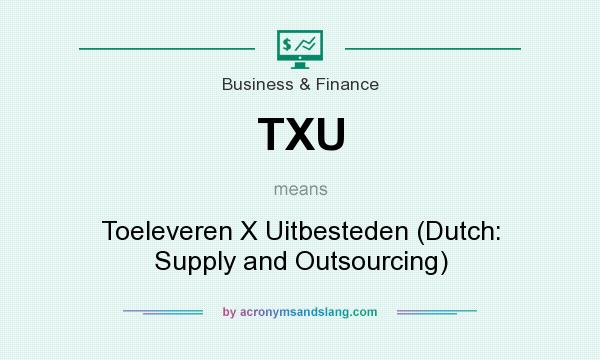 What does TXU mean? It stands for Toeleveren X Uitbesteden (Dutch: Supply and Outsourcing)
