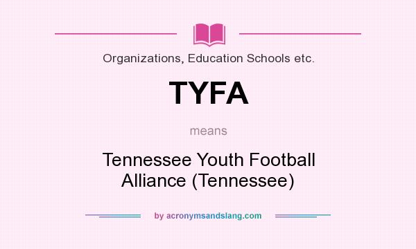 What does TYFA mean? It stands for Tennessee Youth Football Alliance (Tennessee)