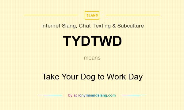 What does TYDTWD mean? It stands for Take Your Dog to Work Day