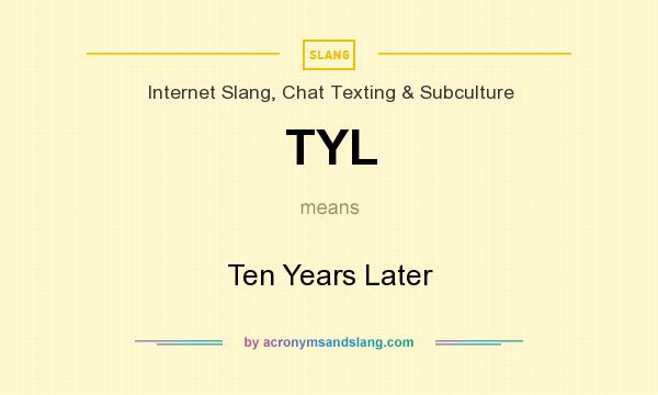 What does TYL mean? It stands for Ten Years Later