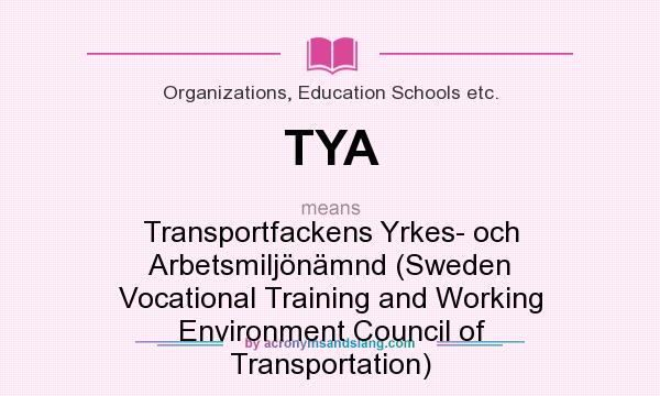 What does TYA mean? It stands for Transportfackens Yrkes- och Arbetsmiljönämnd (Sweden Vocational Training and Working Environment Council of Transportation)