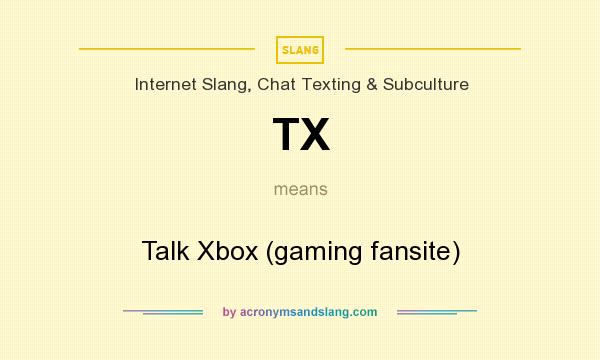 What does TX mean? It stands for Talk Xbox (gaming fansite)