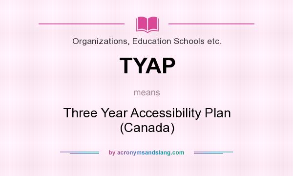 What does TYAP mean? It stands for Three Year Accessibility Plan (Canada)