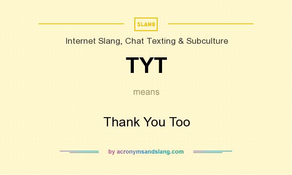 What does TYT mean? It stands for Thank You Too