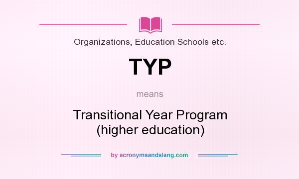 What does TYP mean? It stands for Transitional Year Program (higher education)