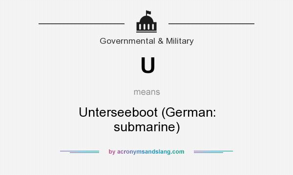 What does U mean? It stands for Unterseeboot (German: submarine)