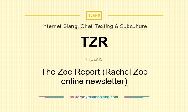 What does TZR mean? It stands for The Zoe Report (Rachel Zoe online newsletter)