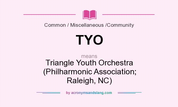 What does TYO mean? It stands for Triangle Youth Orchestra (Philharmonic Association; Raleigh, NC)
