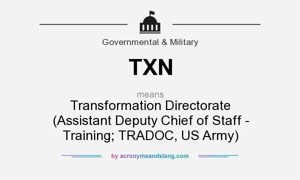 What does TXN mean? It stands for Transformation Directorate (Assistant Deputy Chief of Staff - Training; TRADOC, US Army)