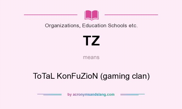 What does TZ mean? It stands for ToTaL KonFuZioN (gaming clan)