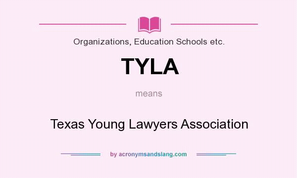 What does TYLA mean? It stands for Texas Young Lawyers Association