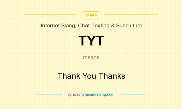 What does TYT mean? It stands for Thank You Thanks