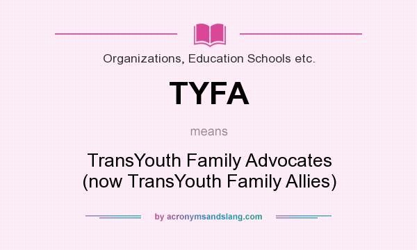 What does TYFA mean? It stands for TransYouth Family Advocates (now TransYouth Family Allies)