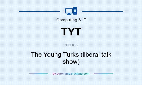 What does TYT mean? It stands for The Young Turks (liberal talk show)