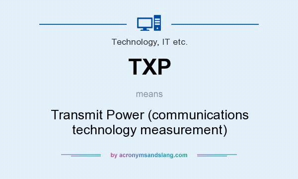 What does TXP mean? It stands for Transmit Power (communications technology measurement)