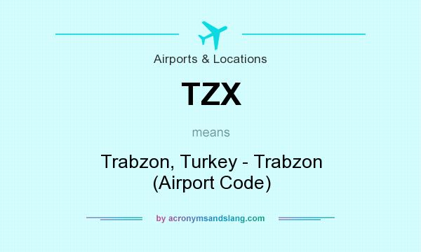 What does TZX mean? It stands for Trabzon, Turkey - Trabzon (Airport Code)