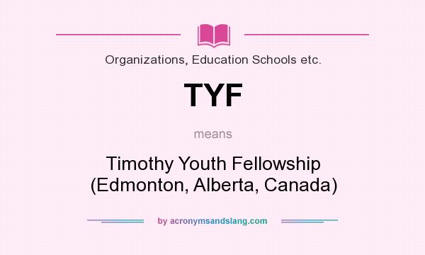 What does TYF mean? It stands for Timothy Youth Fellowship (Edmonton, Alberta, Canada)