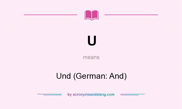 What does U mean? It stands for Und (German: And)