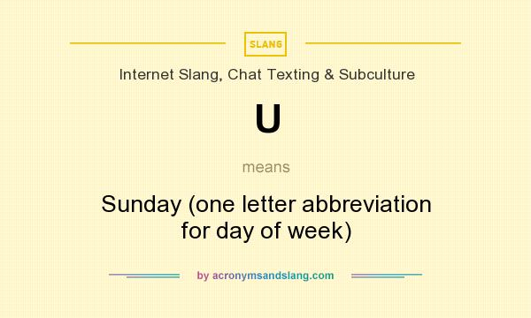 What does U mean? It stands for Sunday (one letter abbreviation for day of week)