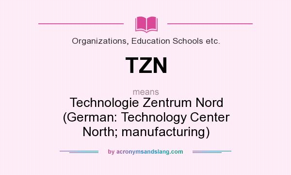 What does TZN mean? It stands for Technologie Zentrum Nord (German: Technology Center North; manufacturing)