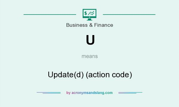 What does U mean? It stands for Update(d) (action code)