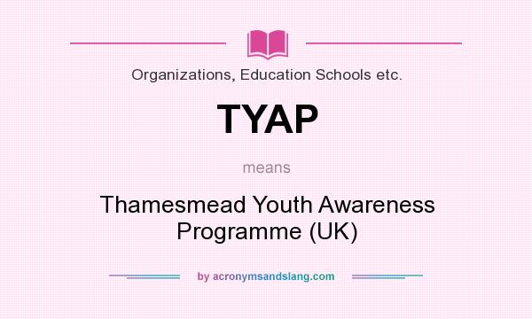 What does TYAP mean? It stands for Thamesmead Youth Awareness Programme (UK)