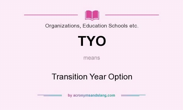 What does TYO mean? It stands for Transition Year Option