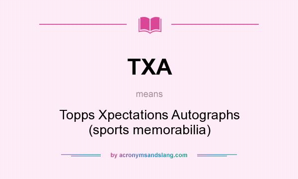 What does TXA mean? It stands for Topps Xpectations Autographs (sports memorabilia)