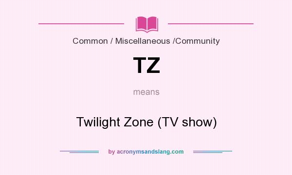 What does TZ mean? It stands for Twilight Zone (TV show)