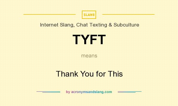 What does TYFT mean? It stands for Thank You for This