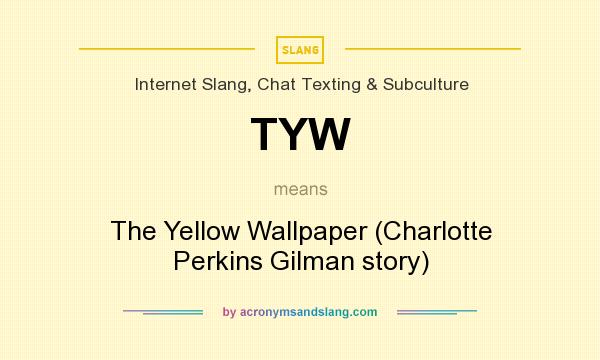 What does TYW mean? It stands for The Yellow Wallpaper (Charlotte Perkins Gilman story)