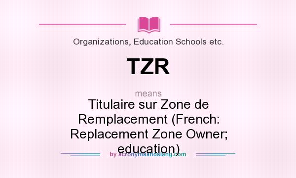 What does TZR mean? It stands for Titulaire sur Zone de Remplacement (French: Replacement Zone Owner; education)
