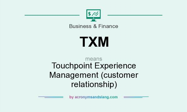What does TXM mean? It stands for Touchpoint Experience Management (customer relationship)