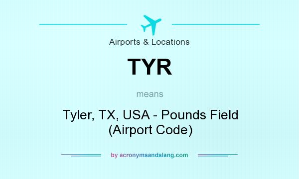 What does TYR mean? It stands for Tyler, TX, USA - Pounds Field (Airport Code)